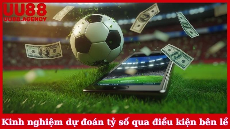 Kinh nghiệm dự đoán tỷ số qua điều kiện bên lề